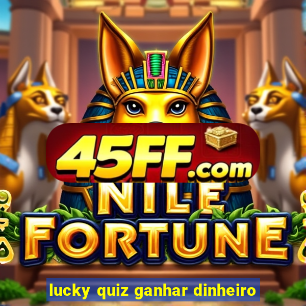 lucky quiz ganhar dinheiro
